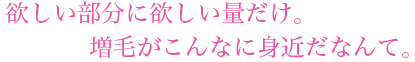 欲しい部分に欲しい量だけ。増毛がこんなに身近だなんて。